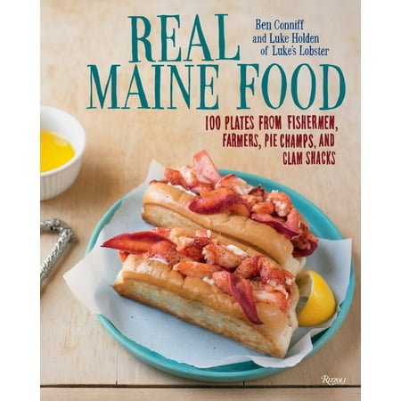 Real Maine Food : 100 Plates from Fishermen, Farmers, Pie Champs, and Clam