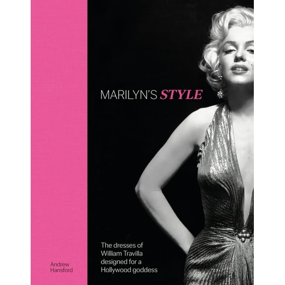 Marilyn's Style: The Dresses of William Travilla Designed for a Hollywood Goddess, (Hardcover)