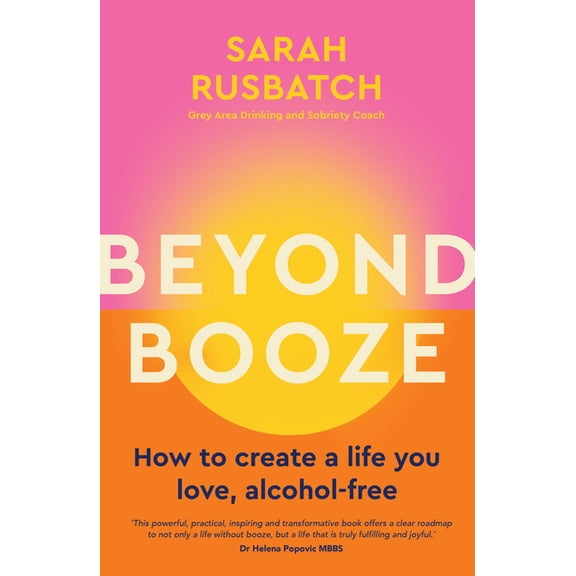 Beyond Booze: How to Create a Life You Love Alcohol-Free, (Paperback)