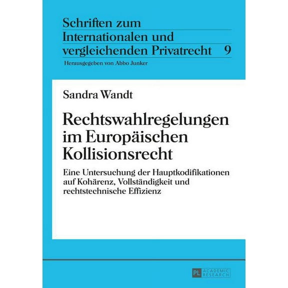 Schriften Zum Internationalen Und Vergleichenden Privatrecht: Rechtswahlregelungen im Europaeischen Kollisionsrecht: Eine Untersuchung der Hauptkodifikationen auf Kohaerenz, Vollstaendigkeit und recht