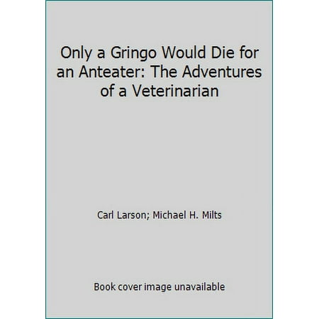 Only a Gringo Would Die for an Anteater: The Adventures of a Veterinarian, Used [Hardcover]