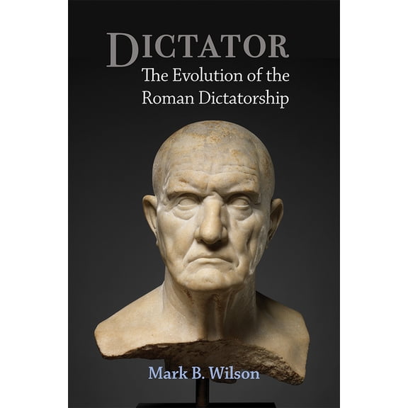 Dictator: The Evolution of the Roman Dictatorship, (Hardcover)