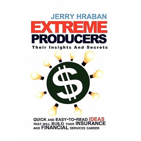 Pre-Owned Extreme Producers - Their Insights and Secrets: Quick and Easy-to-read Ideas That Will Build Your Insurance and Financial Services Career
