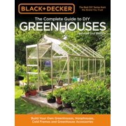 EDITORS OF COOL SPRINGS PRESS Black & Decker Complete Guide: Black & Decker The Complete Guide to DIY Greenhouses, Updated 2nd Edition : Build Your Own Greenhouses, Hoophouses, Cold Frames & Greenhouse Accessories (Paperback)