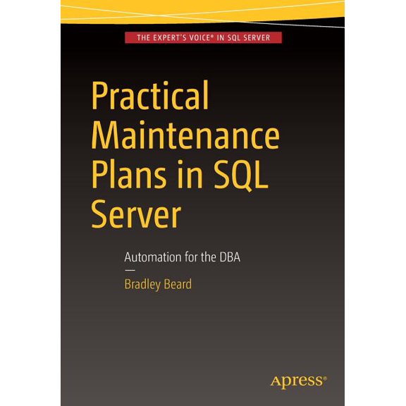 Practical Maintenance Plans in SQL Server: Automation for the DBA, (Paperback)