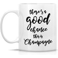 thumbnail image 2 of Funny Mug - There's Good Chance This is Champagne 11 Oz Ceramic Coffee Mugs - Funny, Sarcasm, Sarcastic, Motivational, Inspirational birthday gifts for friends, coworkers, siblings, dad, mom, 2 of 6