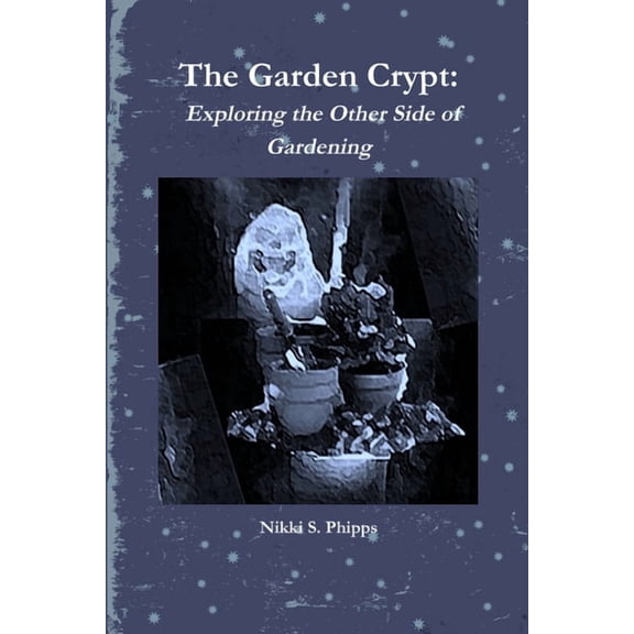 The Garden Crypt: Exploring the Other Side of Gardening, (Paperback)