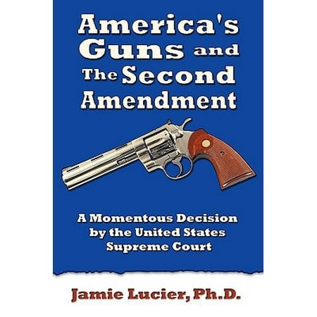 America's Guns and the Second Amendment : A Momentous Decision by the United States Supreme