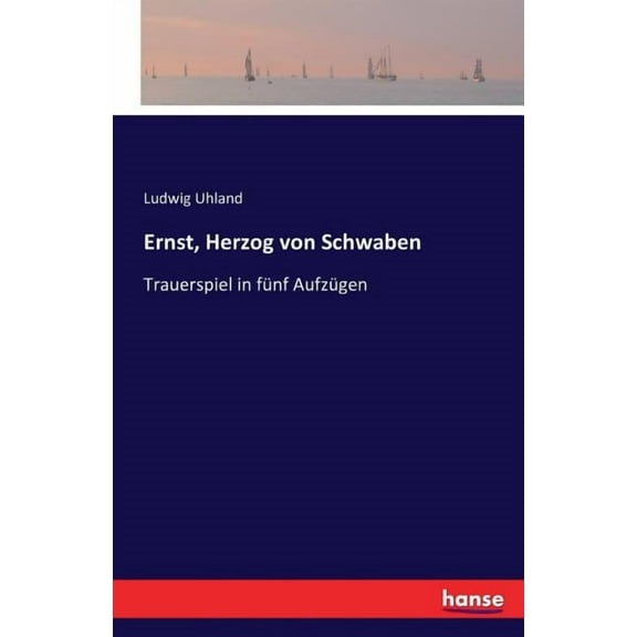 Ernst, Herzog von Schwaben: Trauerspiel in fünf Aufzügen (Paperback)
