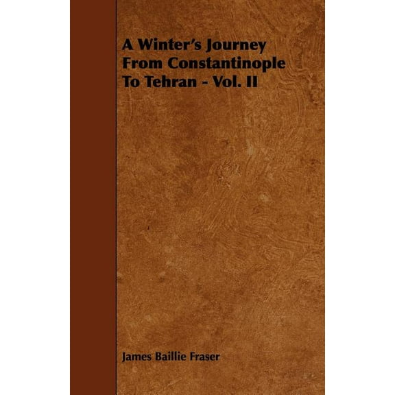 A Winter's Journey From Constantinople To Tehran - Vol. II, (Paperback)