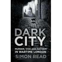 Dark City : Murder, Vice, and Mayhem in Wartime London (Paperback)