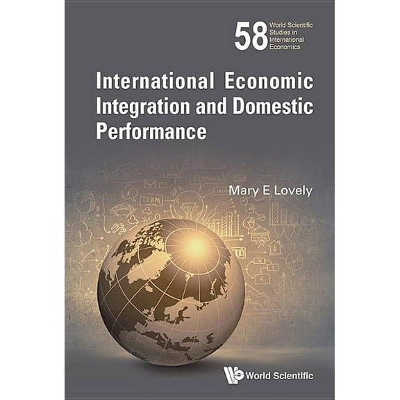 World Scientific Studies in Internationa International Economic Integration & Domestic Performance, Book 58, (Hardcover)