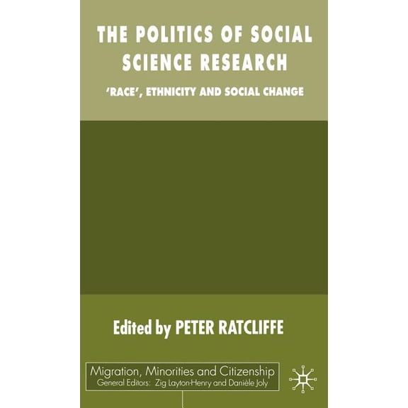 Migration, Minorities and Citizenship The Politics of Social Science Research: Race, Ethnicity and Social Change, (Hardcover)