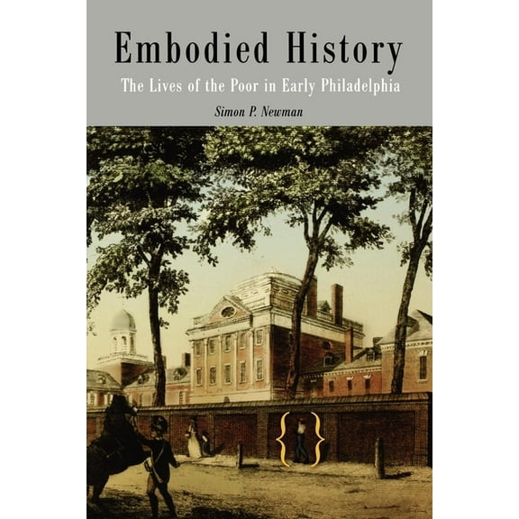Early American Studies Embodied History: The Lives of the Poor in Early Philadelphia, (Paperback)