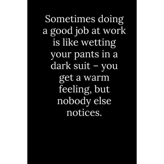 Sometimes doing a good job at work is like wetting your pants in a dark suit - you get a warm feeling, but nobody else notices. (Paperback)