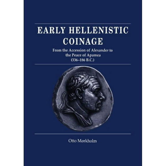 Early Hellenistic Coinage from the Accession of Alexander to the Peace of Apamaea (336 188 BC), (Hardcover)