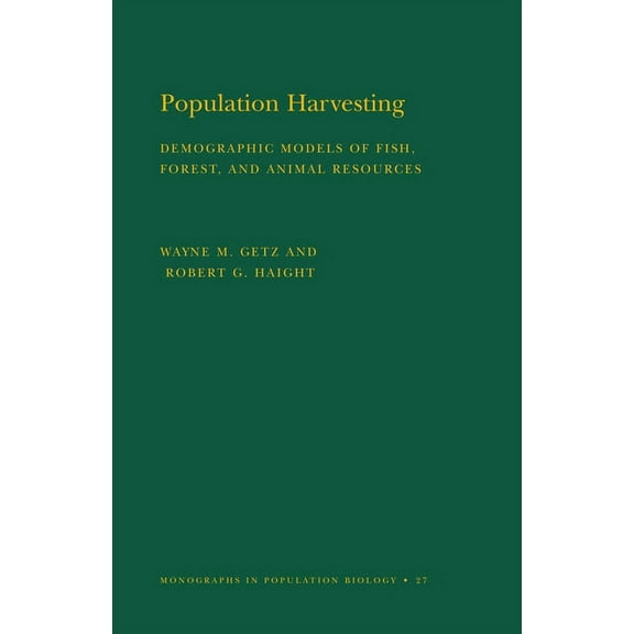 Monographs in Population Biology Population Harvesting: Demographic Models of Fish, Forest, and Animal Resources, Book 27, (Paperback)