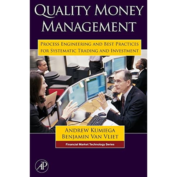 Pre-Owned Quality Money Management: Process Engineering and Best Practices for Systematic Trading and Investment (Financial Market Technology), 9780123725493, 0123725496, Hardcover, 1 edition
