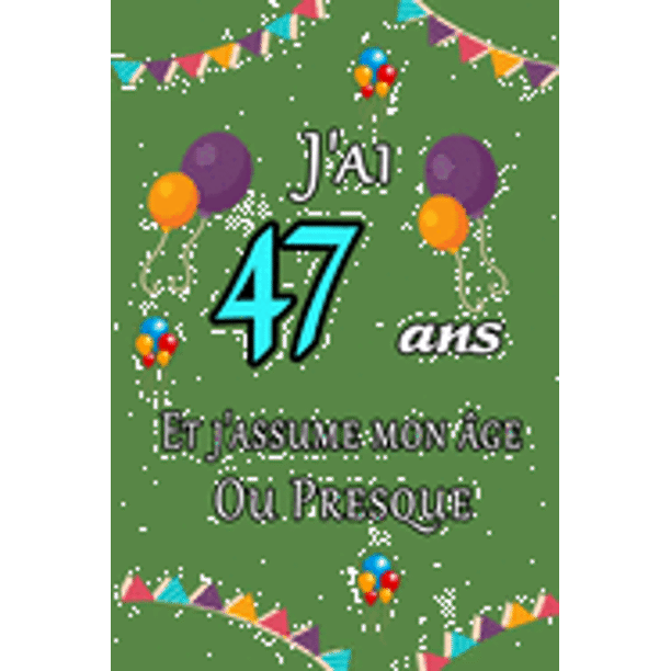 J Ai 47 Ans Et J Assume Mon Age Ou Presque Joyeux Anniversaire Carnet De Notes Ligne Et Citation Positive Excellente Idee De Cadeau Original D Anniversaire Ou Saint Valentin Moins De 10 Euros