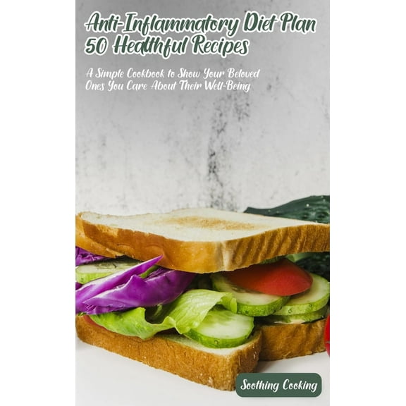 Anti-Inflammatory Diet Plan 50 Healthful Recipes : A Simple Cookbook to Show Your Beloved Ones You Care About Their Well-Being (Hardcover)