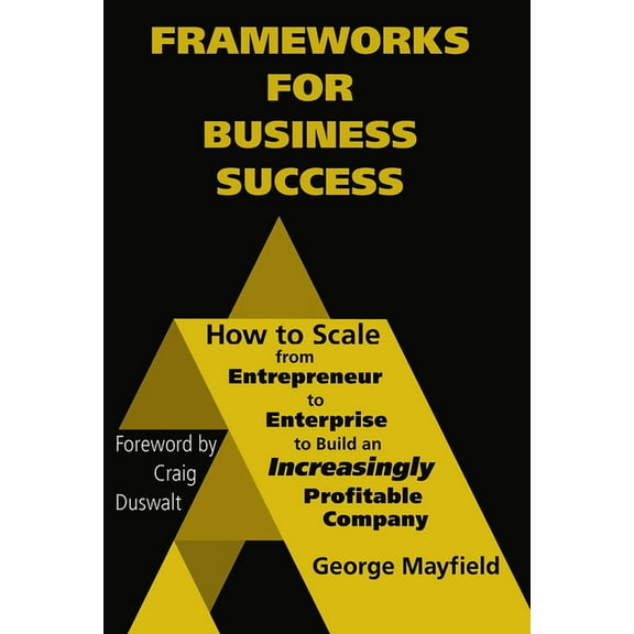 Frameworks for Business Success : How to Scale Your Business from Entrepreneur to Enterprise to Build an Incr (Hardcover)
