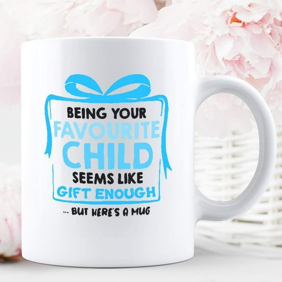 Being Your Favorite Child Seems Like Present Enough But Here's A Mug Mom Son Daughter Family Lovers Mothers Day Cools Graphic Coffee Mugs White Cups Tea Tops Custom Novelty 11 Oz 15 Oz