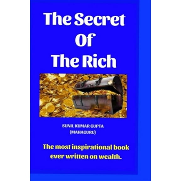The Secret of the Rich: The Most Inspirational Book Ever Written on Wealth.