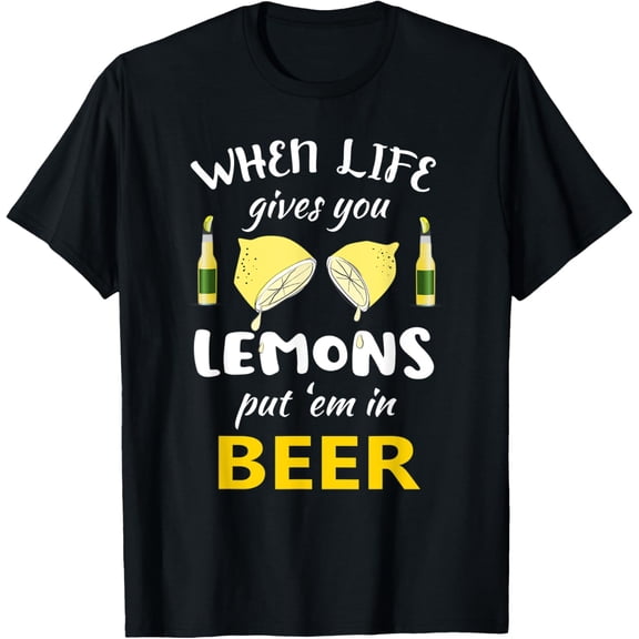 Exquisite and comfortable-When Life Gives You Lemons Put Em In Beer drinking quote T-Shirt