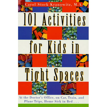 101 Activities for Kids in Tight Spaces : At the Doctor's Office, on Car, Train, and Plane Trips, Home Sick in Bed . .