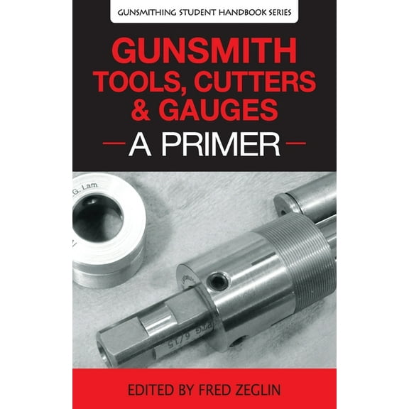 Gunsmithing Student Handbook: Gunsmith Tools, Cutters & Gauges: A Primer (Paperback)