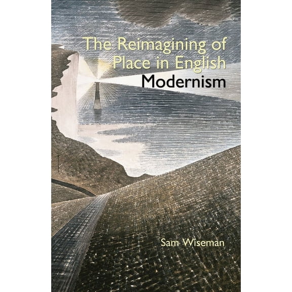 Clemson University Press W/ Lup The Reimagining of Place in English Modernism, (Hardcover)