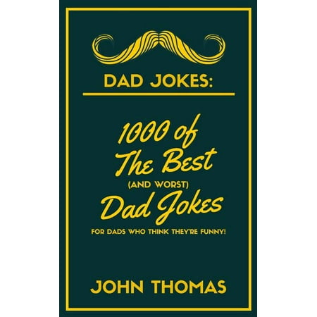 Dad Jokes: 1000 of The Best (and WORST) DAD JOKES: For Dads who THINK they're funny! (Best Funny Jokes Images)