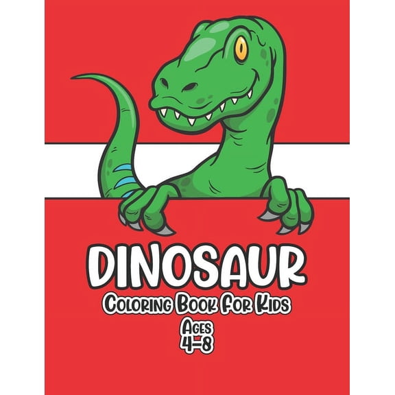 Dinosaur Coloring Book for Kids Ages 4-8: Funny and Easy Dinosaur Coloring Book for Kids, Boys, Girls, Toddlers, Childre