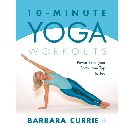10-Minute Yoga Workouts: Power Tone Your Body From Top To Toe -