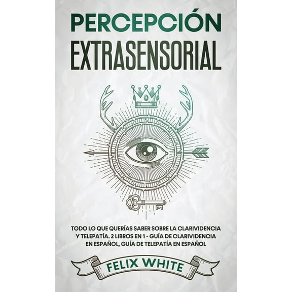 Percepción Extrasensorial: Todo lo que Querías Saber Sobre la Clarividencia y Telepatía. 2 Libros en 1 - Guía de Clarivi, (Paperback)