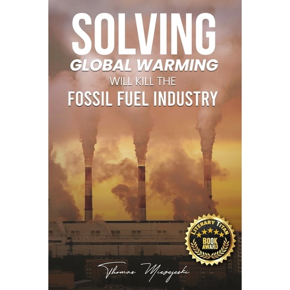 Solving Global Warming Will Kill the Fossil Fuel Industry, (Paperback)