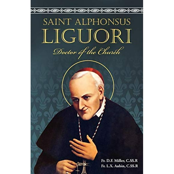 Saint Alphonsus Liguori: Évêque, Confiseur, Fondateur des Rédemptoristes et Docteur de l'Église, 1696-1787: la Vie
