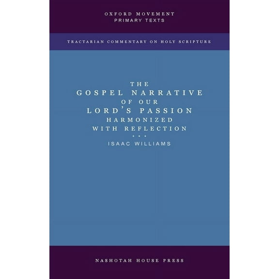 The Gospel Narrative of our Lord's Passion: Harmonized with Reflections: Harmonized with Reflections, (Paperback)