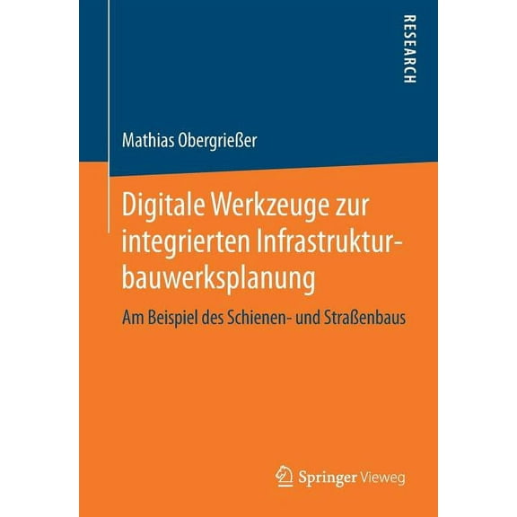 Digitale Werkzeuge Zur Integrierten Infrastrukturbauwerksplanung: Am Beispiel Des Schienen- Und Straßenbaus, (Paperback)