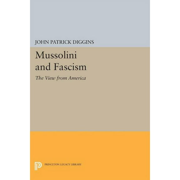 Princeton Legacy Library Mussolini and Fascism: The View from America, Book 1248, (Paperback)
