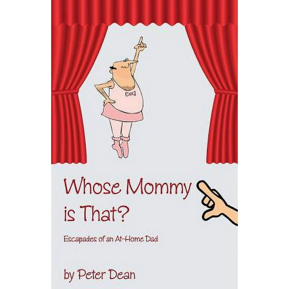 Whose Mommy Is That?: Escapades of an At-Home Dad (Paperback) by Peter G Dean