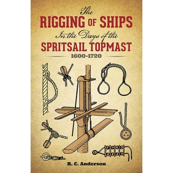 Dover Maritime The Rigging of Ships: In the Days of the Spritsail Topmast, 1600-1720, (Paperback)