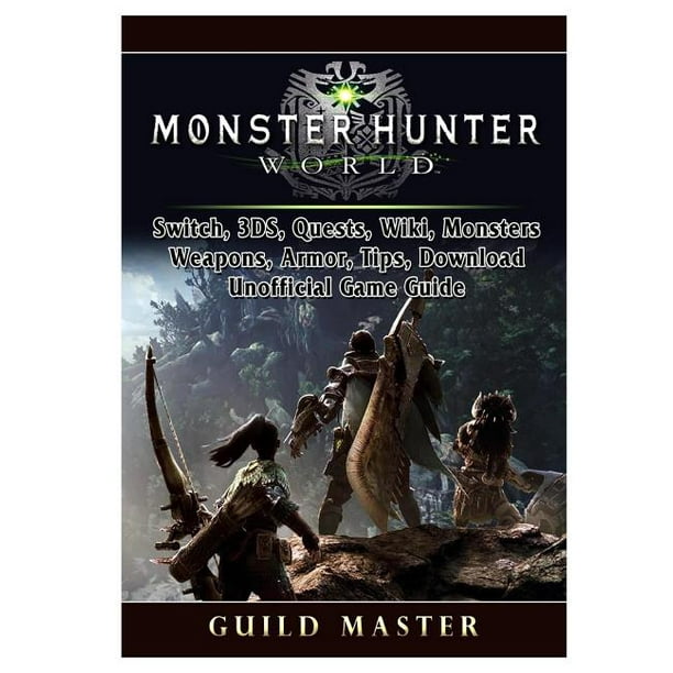 Monster Hunter World Ps4 Pc Wiki Mods Events Classes Monsters Weapons Items Armor Tips Strategies Unofficial Game Guide Paperback Walmart Com
