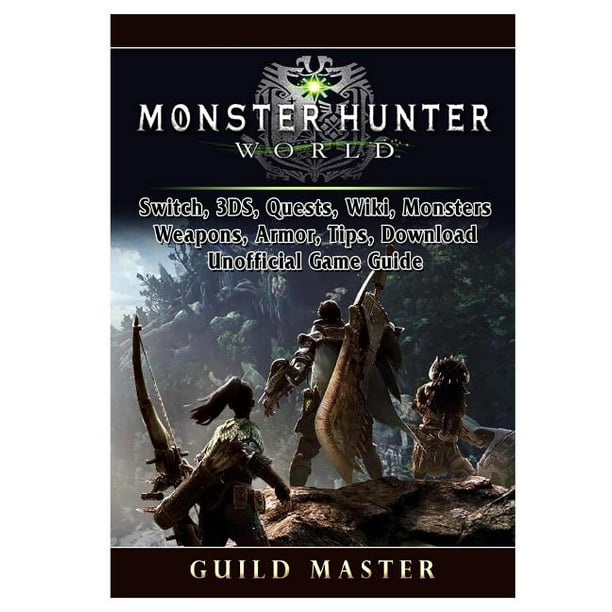 Monster Hunter World Ps4 Pc Wiki Mods Events Classes Monsters Weapons Items Armor Tips Strategies Unofficial Game Guide Paperback Walmart Com Walmart Com