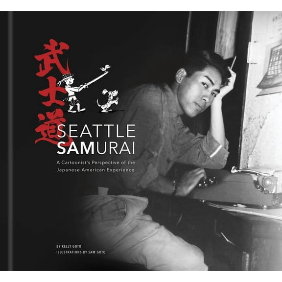 Seattle Samurai: A Cartoonist's Perspective of the Japanese American Experience, (Hardcover)