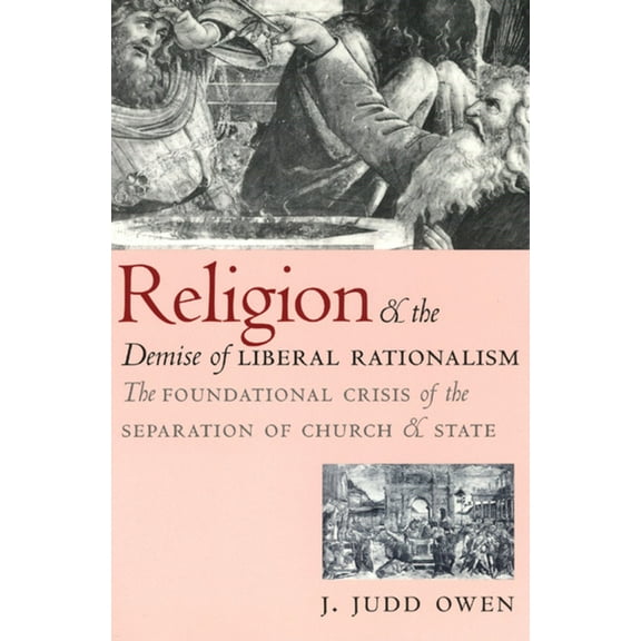 Religion and the Demise of Liberal Rationalism : The Foundational Crisis of the Separation of Church and State (Paperback)