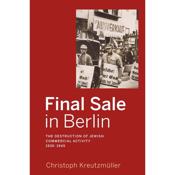 Final Sale in Berlin: The Destruction of Jewish Commercial Activity, 1930-1945, (Paperback)