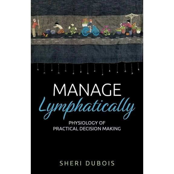 Manage Lymphatically, Physiology of Practical Decision Making, (Paperback)