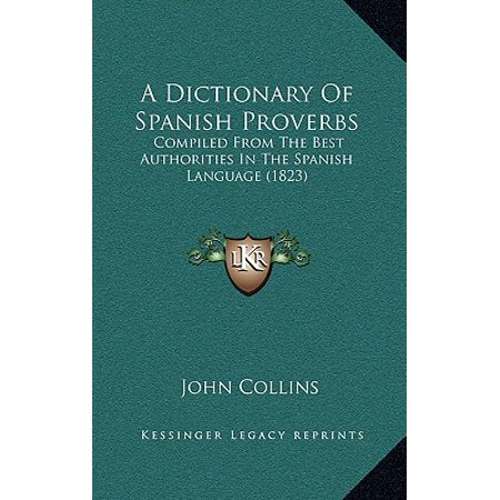 A Dictionary of Spanish Proverbs : Compiled from the Best Authorities in the Spanish Language