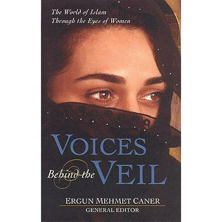 Voices Behind the Veil : The World of Islam Through the Eyes of